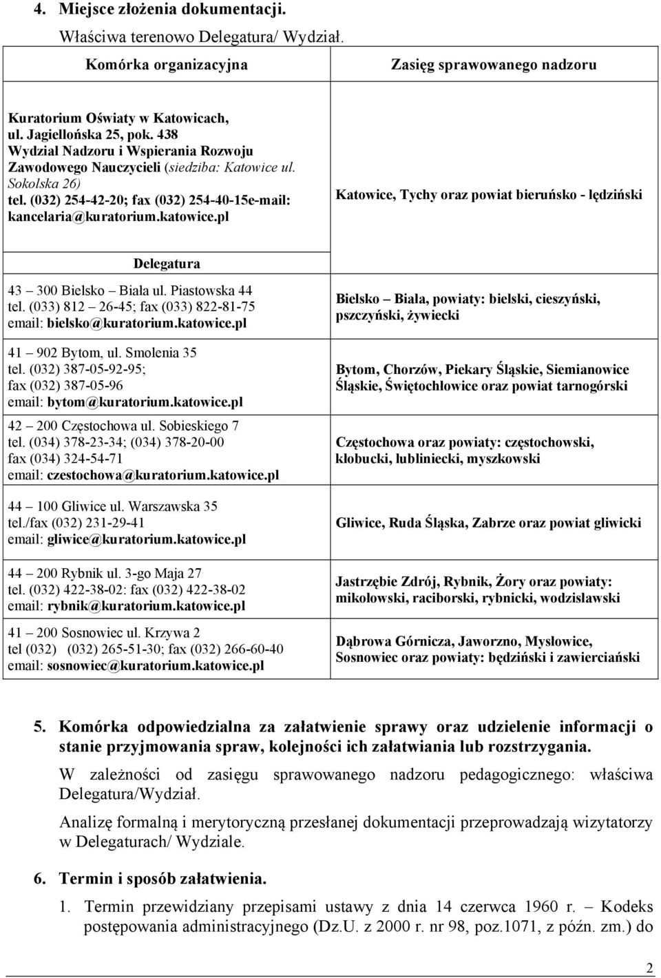 pl Katowice, Tychy oraz powiat bieruńsko - lędziński Delegatura 43 300 Bielsko Biała ul. Piastowska 44 tel. (033) 812 26-45; fax (033) 822-81-75 email: bielsko@kuratorium.katowice.pl 41 902 Bytom, ul.