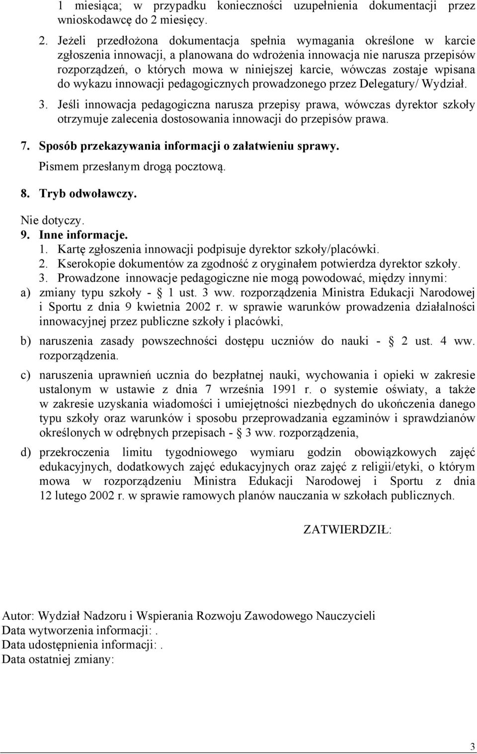 Jeżeli przedłożona dokumentacja spełnia wymagania określone w karcie zgłoszenia innowacji, a planowana do wdrożenia innowacja nie narusza przepisów rozporządzeń, o których mowa w niniejszej karcie,