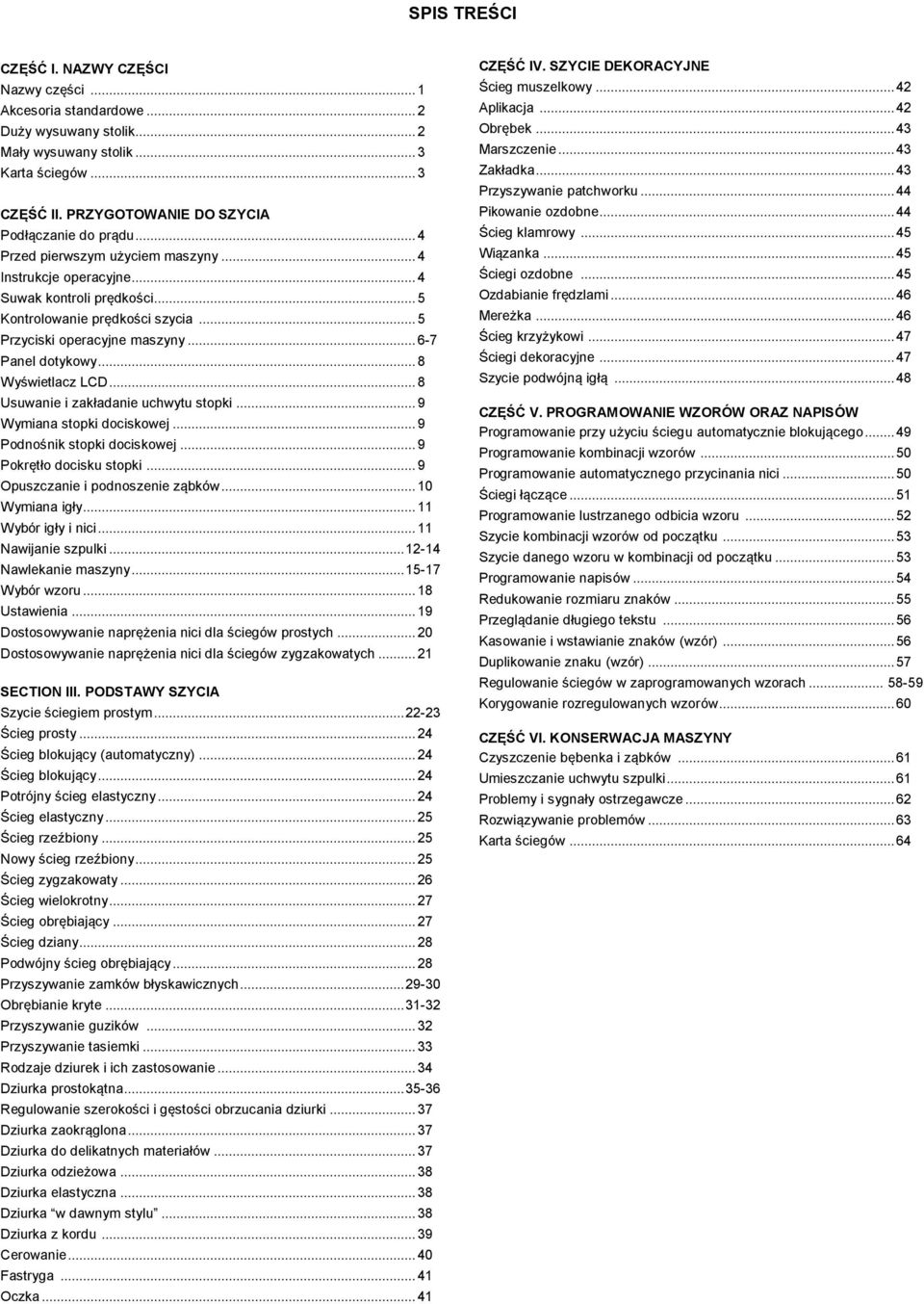 .. 5 Przyciski operacyjne maszyny... 6-7 Panel dotykowy... 8 Wyświetlacz LCD... 8 Usuwanie i zakładanie uchwytu stopki... 9 Wymiana stopki dociskowej... 9 Podnośnik stopki dociskowej.