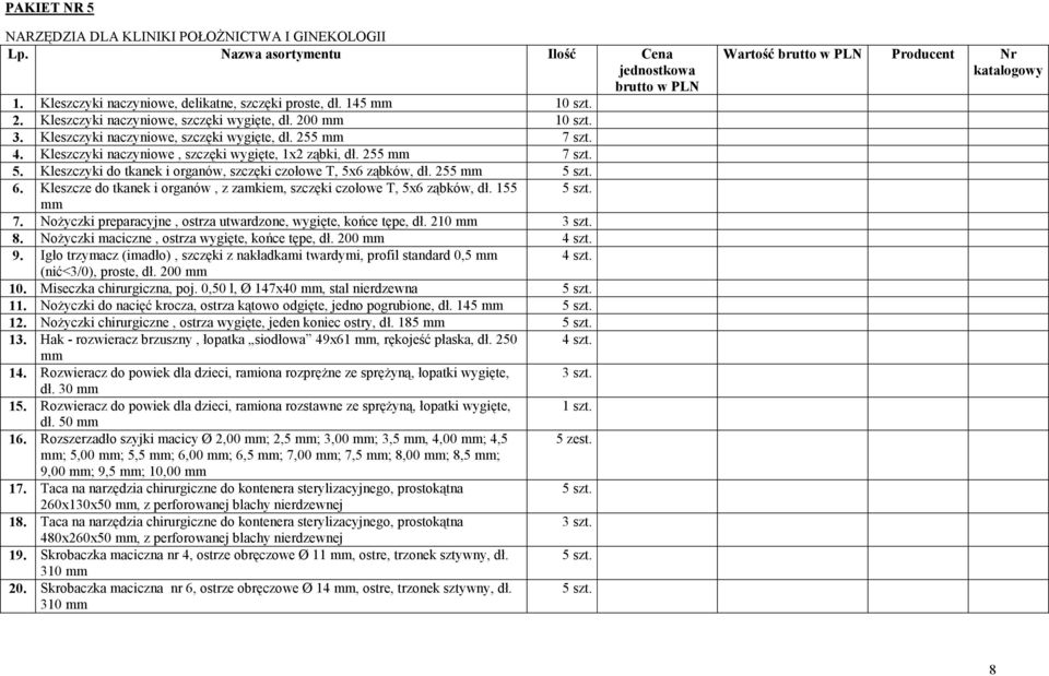 Kleszczyki do tkanek i organów, szczęki czołowe T, 5x6 ząbków, dł. 255 5 szt. 6. Kleszcze do tkanek i organów, z zamkiem, szczęki czołowe T, 5x6 ząbków, dł. 155 5 szt. 7.