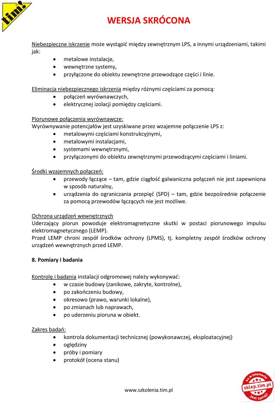 Piorunowe połączenia wyrównawcze: Wyrównywanie potencjałów jest uzyskiwane przez wzajemne połączenie LPS z: metalowymi częściami konstrukcyjnymi, metalowymi instalacjami, systemami wewnętrznymi,