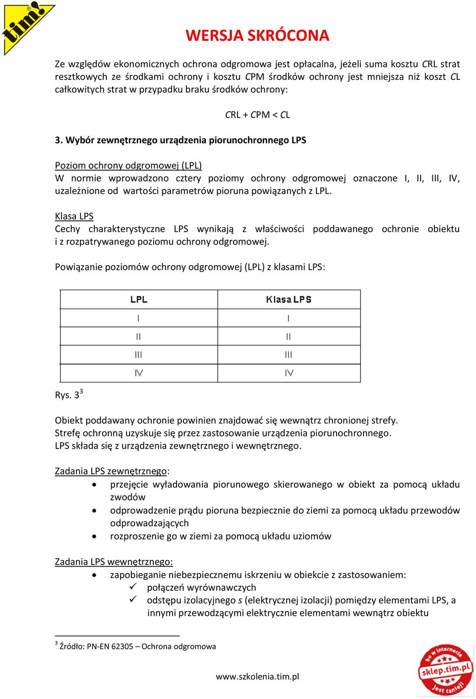 Wybór zewnętrznego urządzenia piorunochronnego LPS Poziom ochrony odgromowej (LPL) W normie wprowadzono cztery poziomy ochrony odgromowej oznaczone I, II, III, IV, uzależnione od wartości parametrów