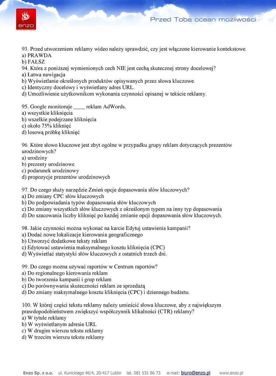 d) Umożliwienie użytkownikom wykonania czynności opisanej w tekście reklamy. 95. Google monitoruje reklam AdWords.