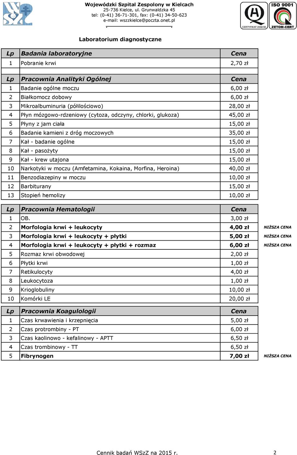 - badanie ogólne 15,00 zł 8 Kał - pasożyty 15,00 zł 9 Kał - krew utajona 15,00 zł 10 Narkotyki w moczu (Amfetamina, Kokaina, Morfina, Heroina) 40,00 zł 11 Benzodiazepiny w moczu 10,00 zł 12