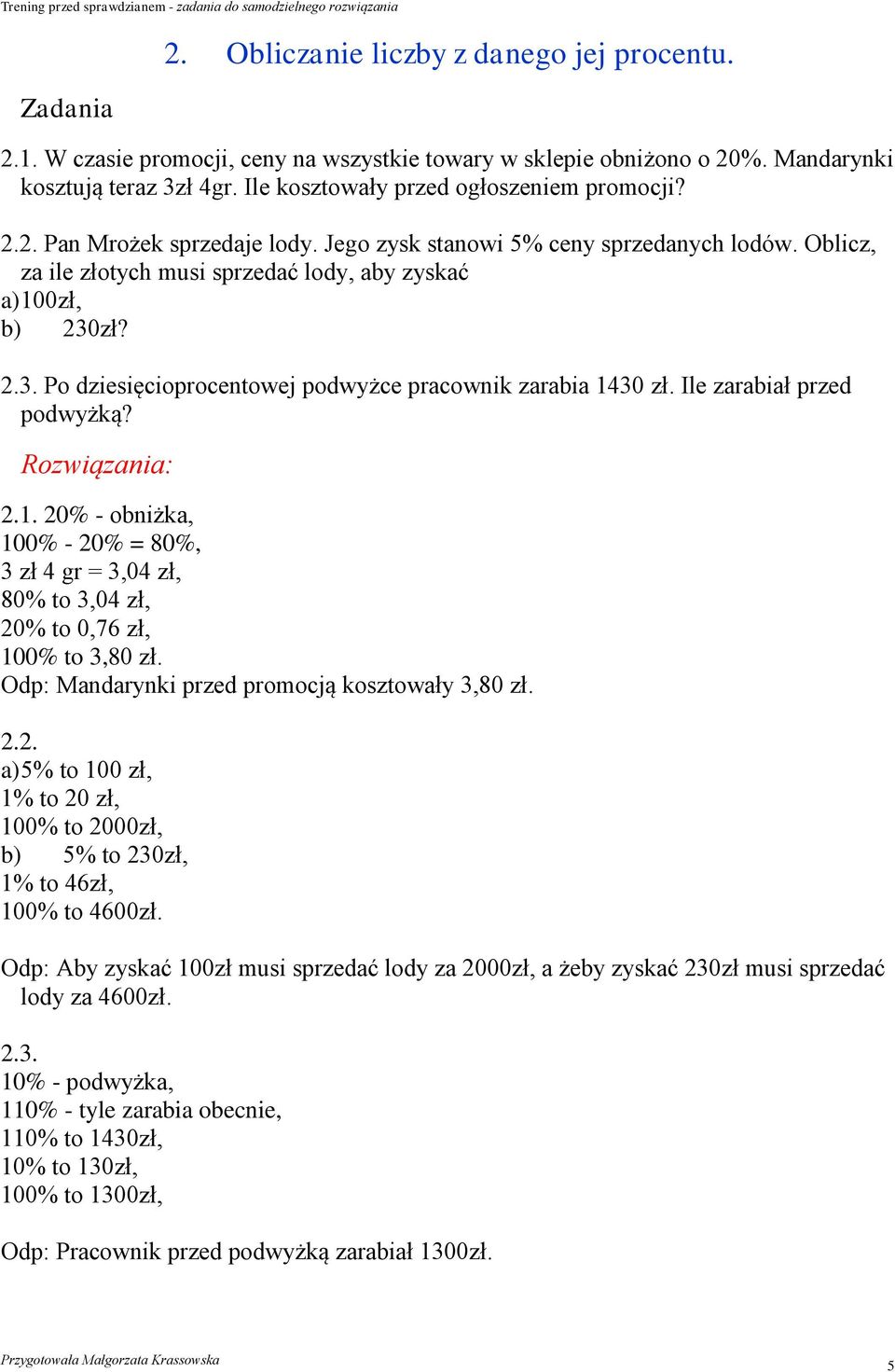 .. Po dziesięcioprocentowej podwyżce pracownik zarabia 0 zł. Ile zarabiał przed podwyżką?.. 0% - obniżka, 00% - 0% = 0%, zł gr =,0 zł, 0% to,0 zł, 0% to 0,76 zł, 00% to,0 zł.