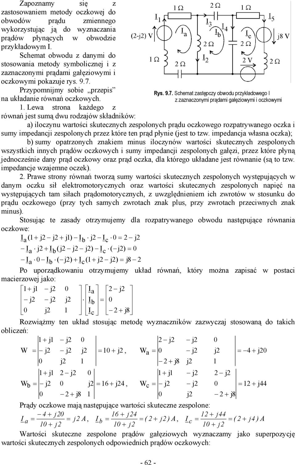 Lewa strona każdego z równań est sumą dwu rodzaów składników: a) iloczynu wartości skutecznych zespolonych prądu oczkowego rozpatrywanego oczka i sumy impedanci zespolonych przez które ten prąd