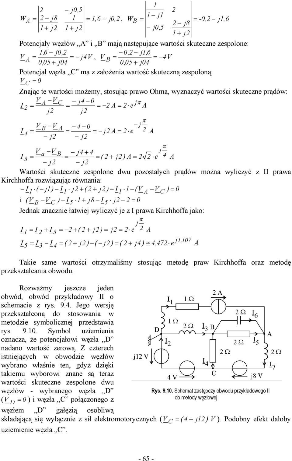 A e 3 = = = + = A Wartości skuteczne zespolone dwu pozostałych prądów można wyliczyć z prawa Kirchhoffa rozwiązuąc równania: 1 ( 1) 1 + ( + ) 1 1 (V A V C ) = 0 i ( V B V C ) 5 1 + 8 5 = 0 Jednak