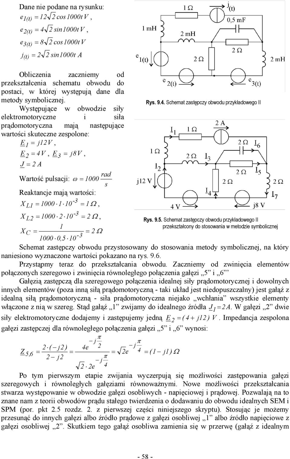 Występuące w obwodzie siły elektromotoryczne i siła prądomotoryczna maą następuące wartości skuteczne zespolone: E 1 = 1V, E = V, E 3 = 8V, J = A rad Wartość pulsaci: ω = 1000 s Reaktance maą