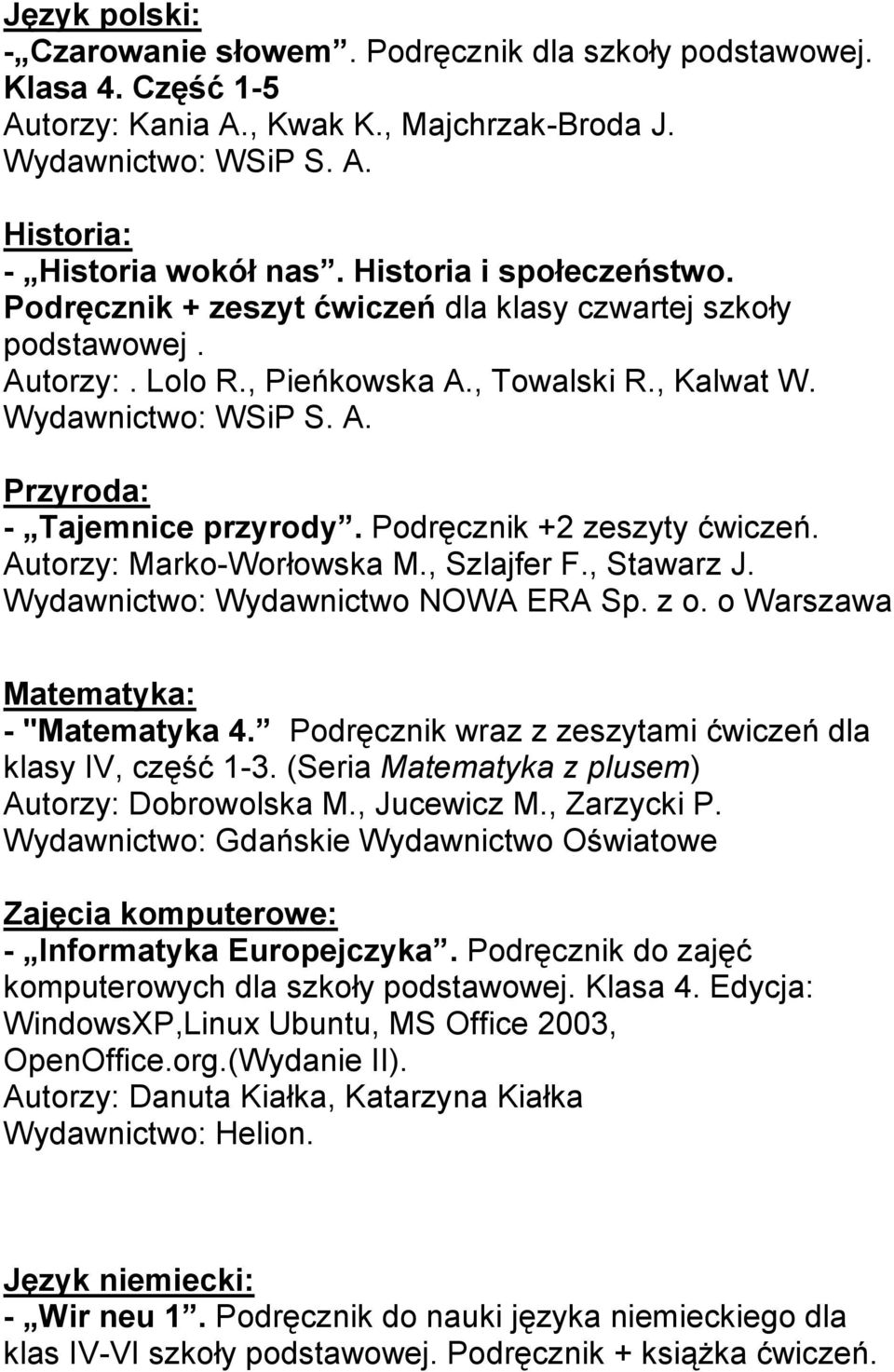 Autorzy: Marko-Worłowska M., Szlajfer F., Stawarz J. Wydawnictwo: Wydawnictwo NOWA ERA Sp. z o. o Warszawa Matematyka: - "Matematyka 4. Podręcznik wraz z zeszytami ćwiczeń dla klasy IV, część 1-3.