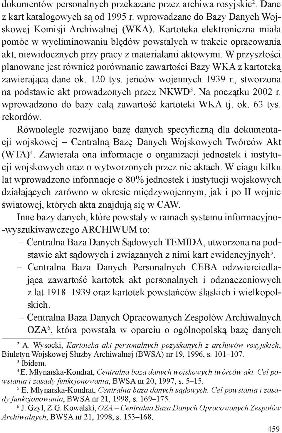 W przyszłości planowane jest również porównanie zawartości Bazy WKA z kartoteką zawierającą dane ok. 120 tys. jeńców wojennych 1939 r., stworzoną na podstawie akt prowadzonych przez NKWD 3.