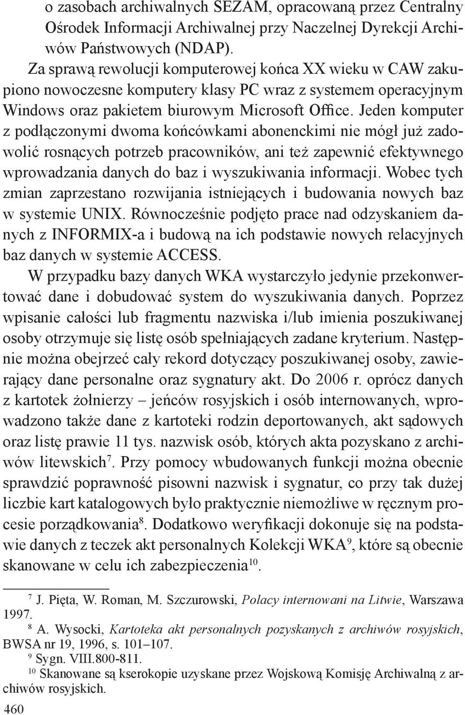 Jeden komputer z podłączonymi dwoma końcówkami abonenckimi nie mógł już zadowolić rosnących potrzeb pracowników, ani też zapewnić efektywnego wprowadzania danych do baz i wyszukiwania informacji.