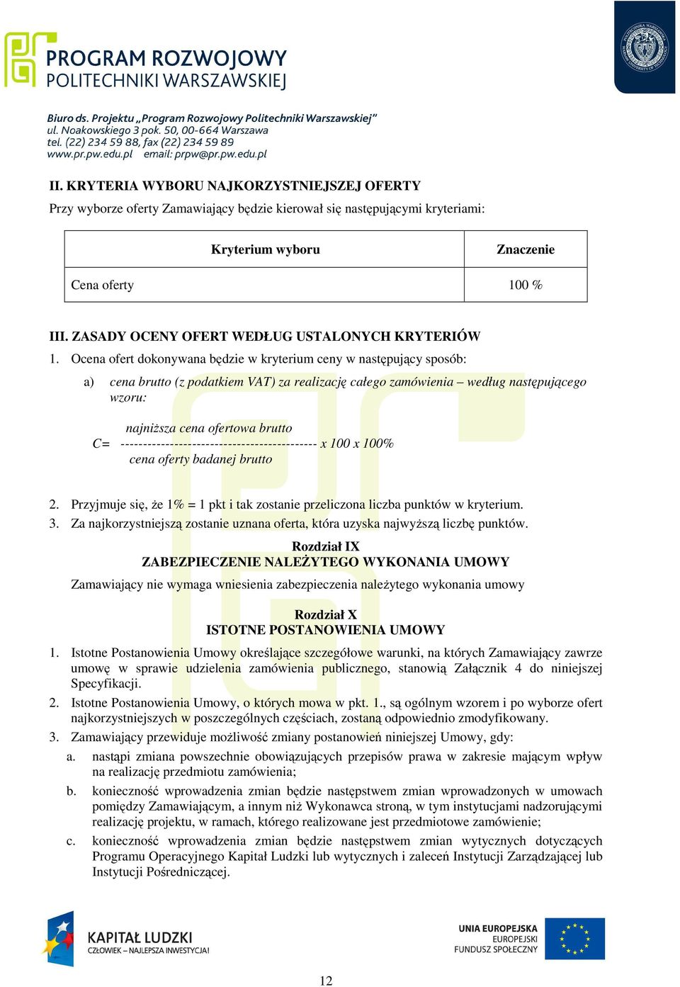 Ocena ofert dokonywana będzie w kryterium ceny w następujący sposób: a) cena brutto (z podatkiem VAT) za realizację całego zamówienia według następującego wzoru: najniższa cena ofertowa brutto C=