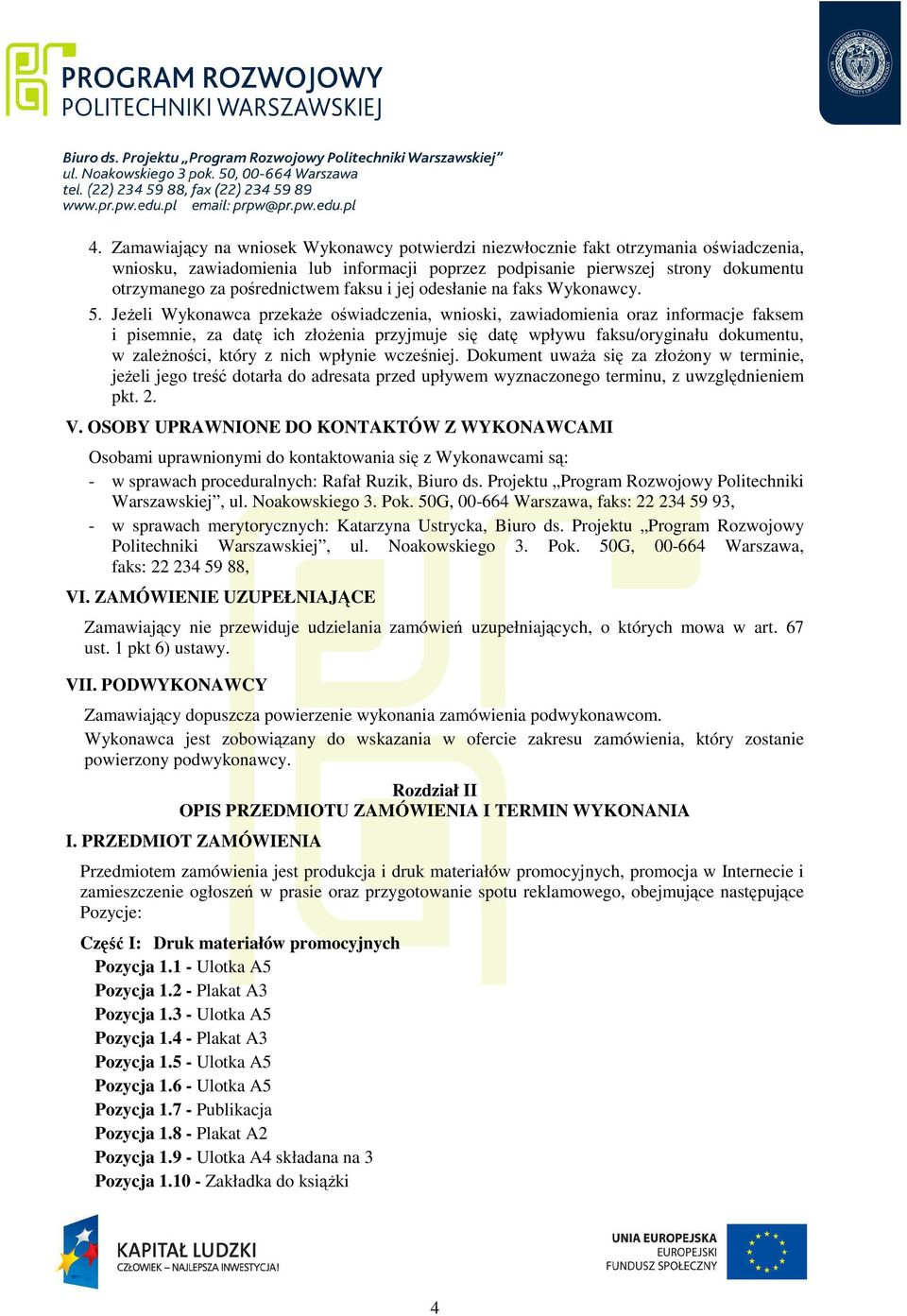 Jeżeli Wykonawca przekaże oświadczenia, wnioski, zawiadomienia oraz informacje faksem i pisemnie, za datę ich złożenia przyjmuje się datę wpływu faksu/oryginału dokumentu, w zależności, który z nich