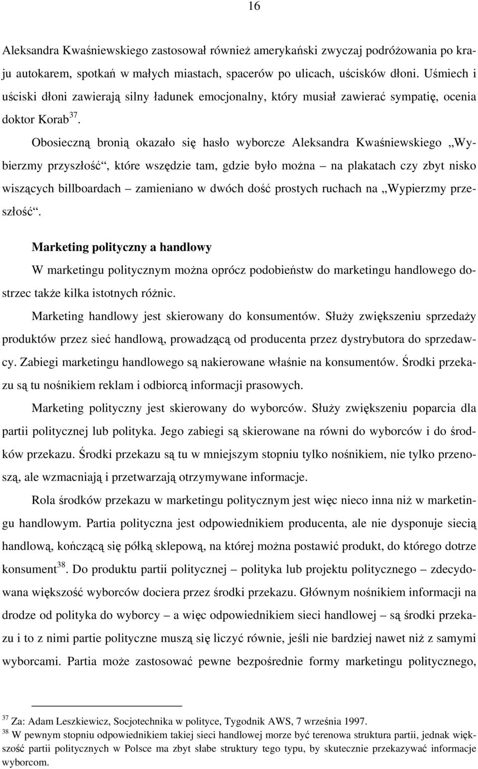 Obosieczną bronią okazało się hasło wyborcze Aleksandra Kwaśniewskiego Wybierzmy przyszłość, które wszędzie tam, gdzie było można na plakatach czy zbyt nisko wiszących billboardach zamieniano w dwóch