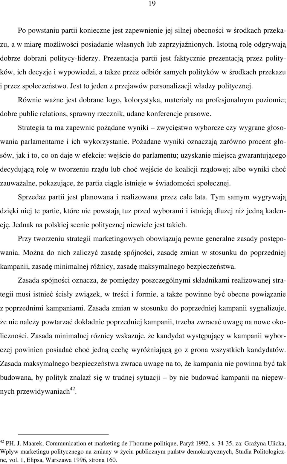 Prezentacja partii jest faktycznie prezentacją przez polityków, ich decyzje i wypowiedzi, a także przez odbiór samych polityków w środkach przekazu i przez społeczeństwo.