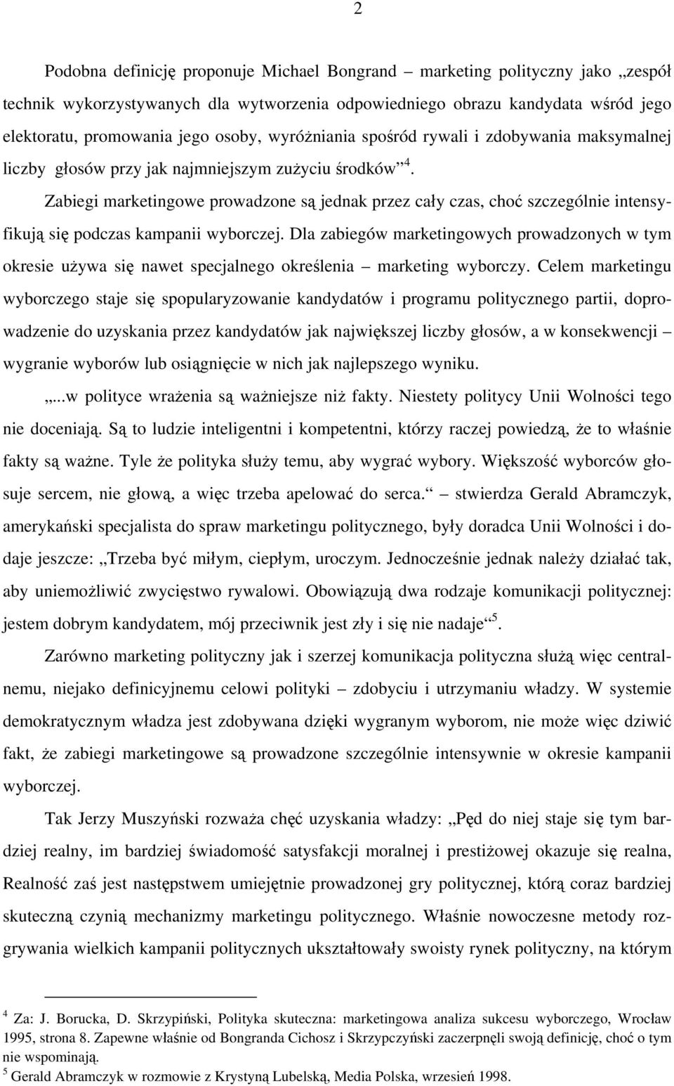 Zabiegi marketingowe prowadzone są jednak przez cały czas, choć szczególnie intensyfikują się podczas kampanii wyborczej.