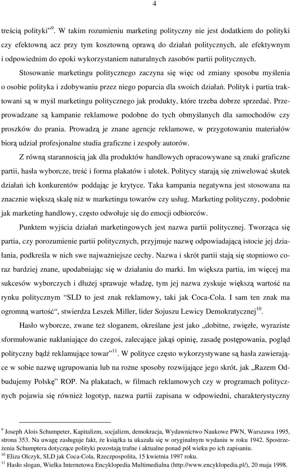 naturalnych zasobów partii politycznych. Stosowanie marketingu politycznego zaczyna się więc od zmiany sposobu myślenia o osobie polityka i zdobywaniu przez niego poparcia dla swoich działań.