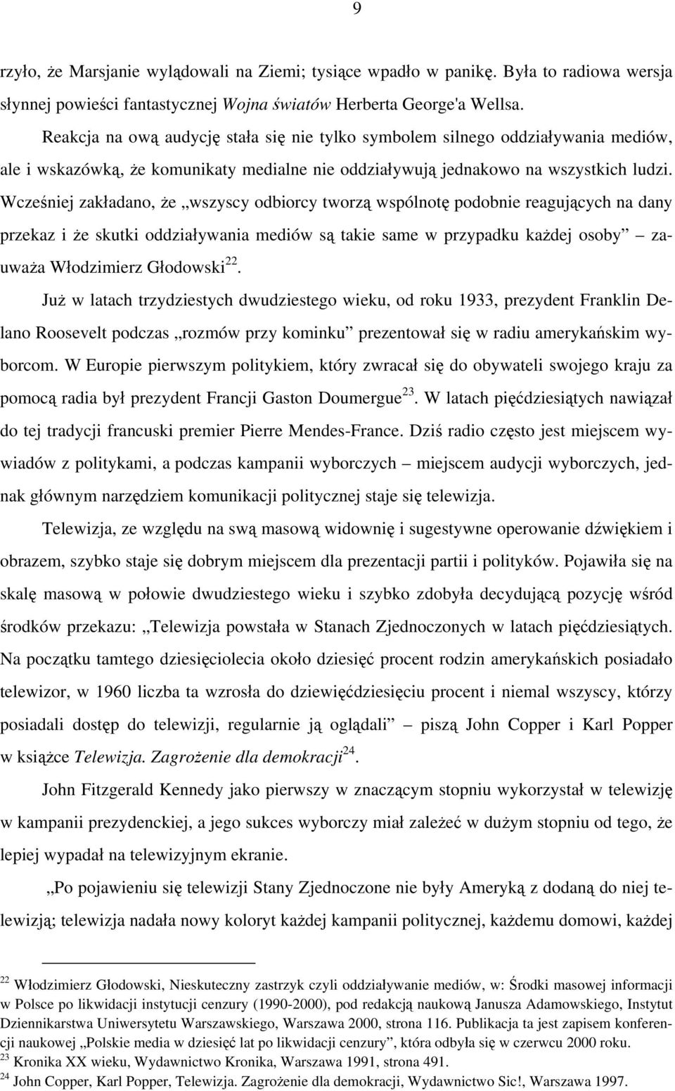 Wcześniej zakładano, że wszyscy odbiorcy tworzą wspólnotę podobnie reagujących na dany przekaz i że skutki oddziaływania mediów są takie same w przypadku każdej osoby zauważa Włodzimierz Głodowski 22.