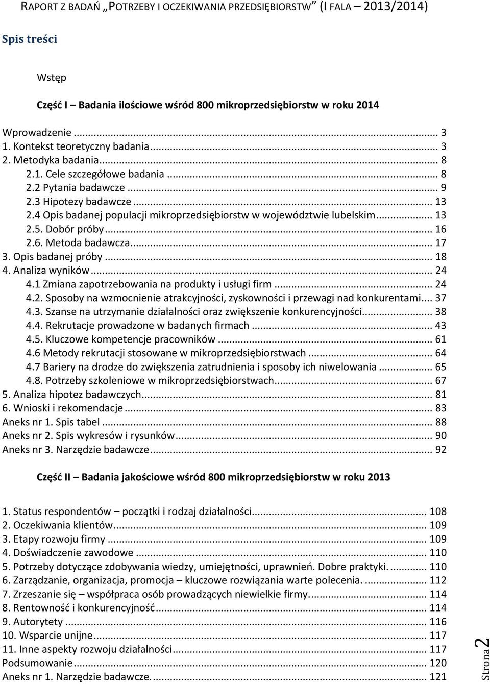 .. 3.. Dobór próby... 6.6. Metoda badawcza... 7 3. Opis badanej próby... 8 4. Analiza wyników... 4 4. Zmiana zapotrzebowania na produkty i usługi firm... 4 4.. Sposoby na wzmocnienie atrakcyjności, zyskowności i przewagi nad konkurentami.