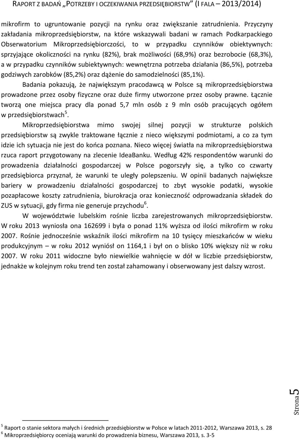 rynku (8%), brak możliwości (68,9%) oraz bezrobocie (68,3%), a w przypadku czynników subiektywnych: wewnętrzna potrzeba działania (86,%), potrzeba godziwych zarobków (8,%) oraz dążenie do