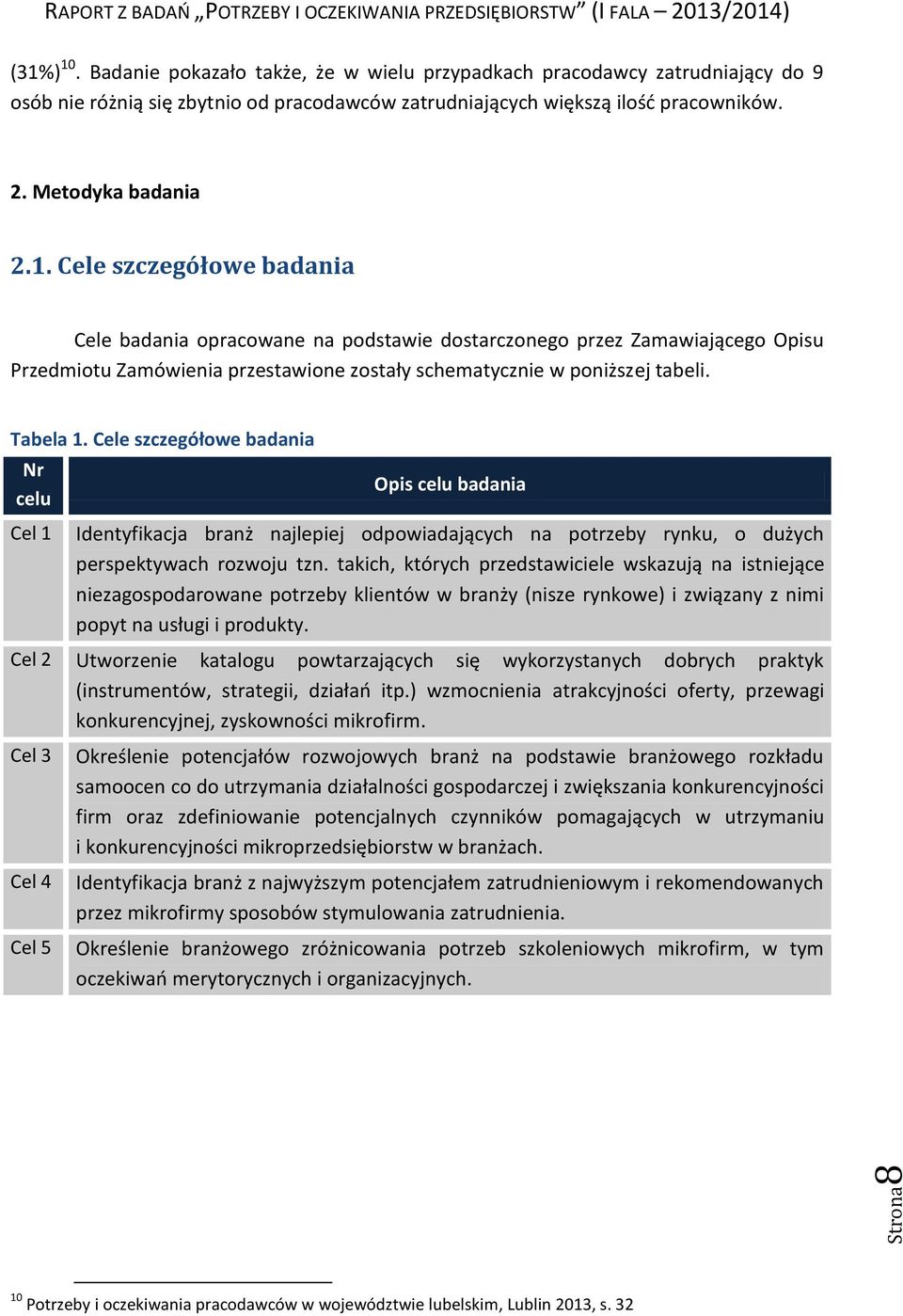 . Cele szczegółowe badania Cele badania opracowane na podstawie dostarczonego przez Zamawiającego Opisu Przedmiotu Zamówienia przestawione zostały schematycznie w poniższej tabeli. Tabela.