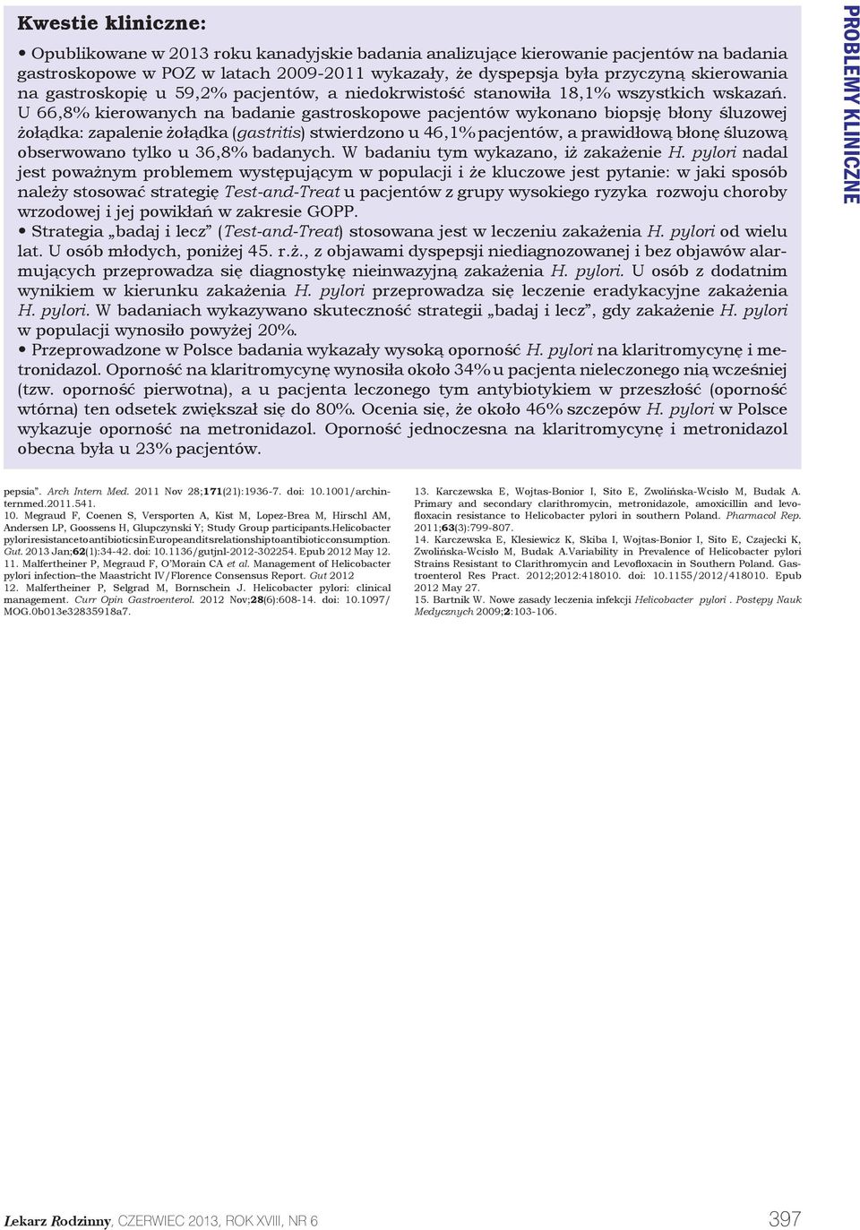 U 66,8% kierowanych na badanie gastroskopowe pacjentów wykonano biopsję błony śluzowej żołądka: zapalenie żołądka (gastritis) stwierdzono u 46,1% pacjentów, a prawidłową błonę śluzową obserwowano