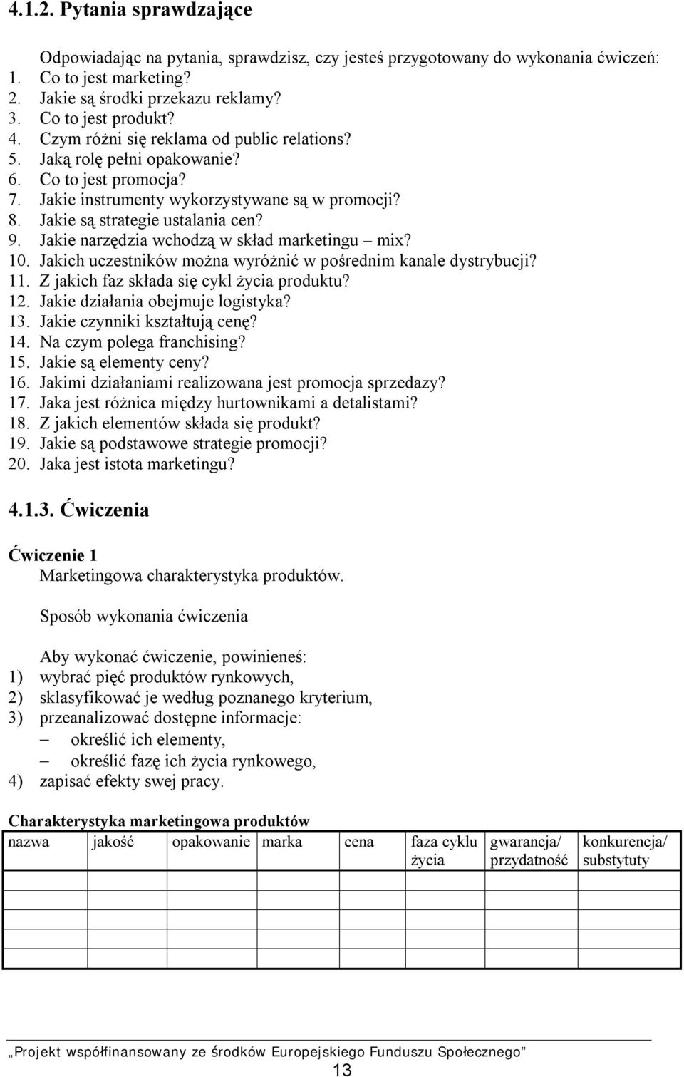 Jakie narzędzia wchodzą w skład marketingu mix? 10. Jakich uczestników można wyróżnić w pośrednim kanale dystrybucji? 11. Z jakich faz składa się cykl życia produktu? 12.