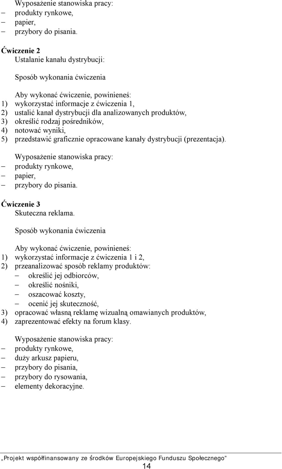 produktów, 3) określić rodzaj pośredników, 4) notować wyniki, 5) przedstawić graficznie opracowane kanały dystrybucji (prezentacja).  Ćwiczenie 3 Skuteczna reklama.