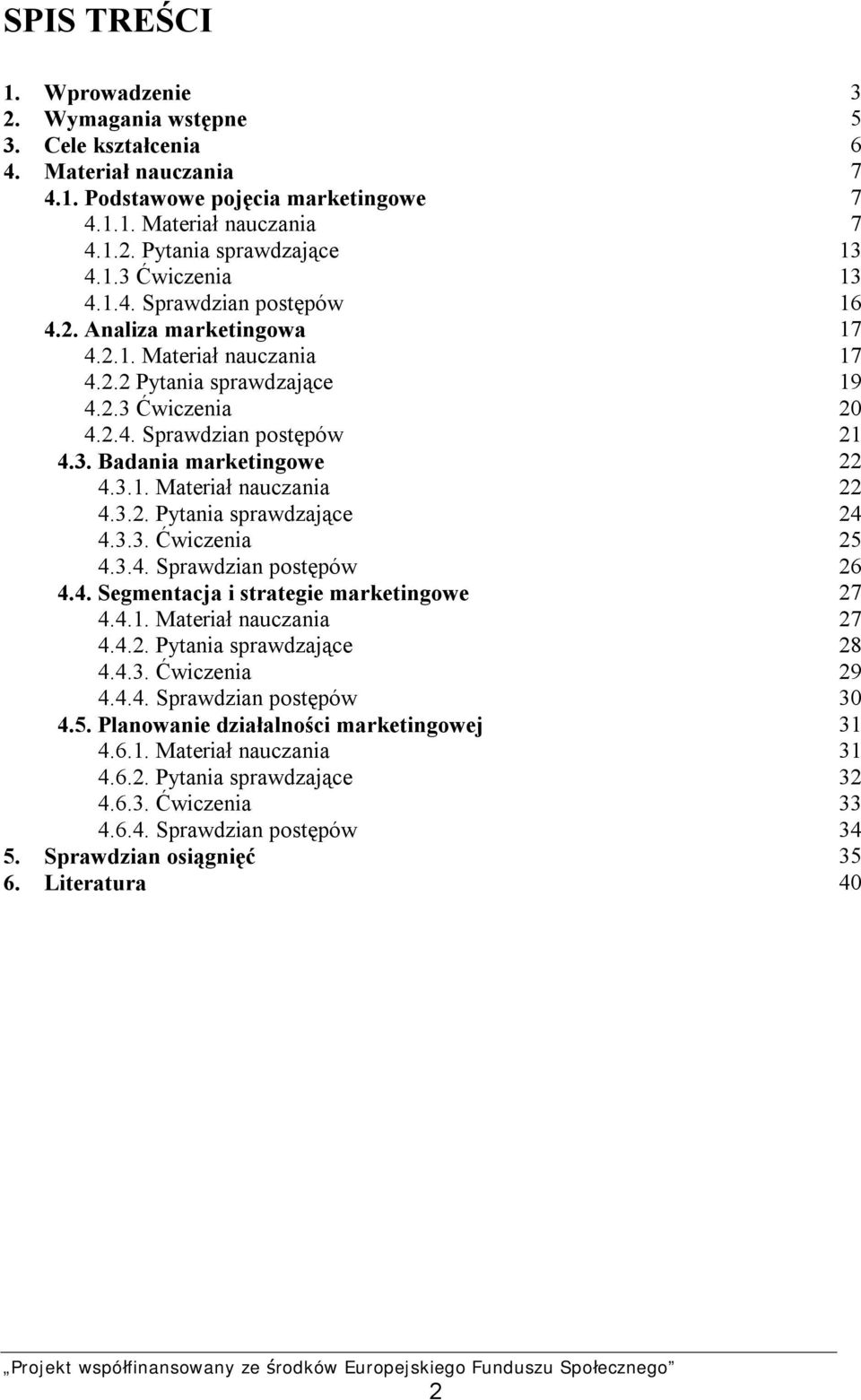 3.1. Materiał nauczania 22 4.3.2. Pytania sprawdzające 24 4.3.3. Ćwiczenia 25 4.3.4. Sprawdzian postępów 26 4.4. Segmentacja i strategie marketingowe 27 4.4.1. Materiał nauczania 27 4.4.2. Pytania sprawdzające 28 4.