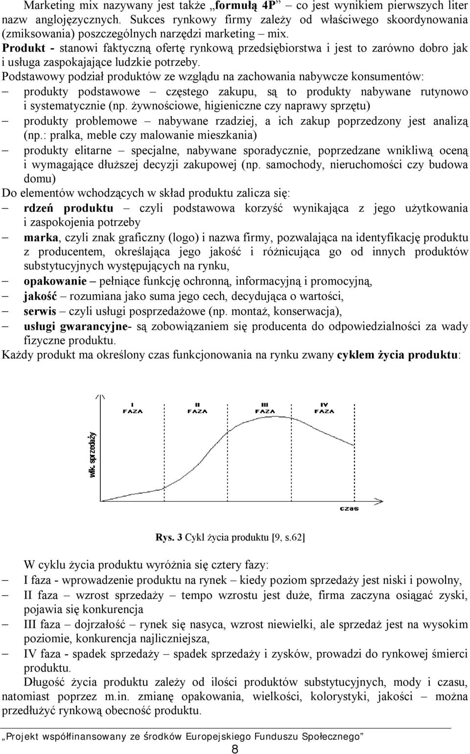 Produkt - stanowi faktyczną ofertę rynkową przedsiębiorstwa i jest to zarówno dobro jak i usługa zaspokajające ludzkie potrzeby.