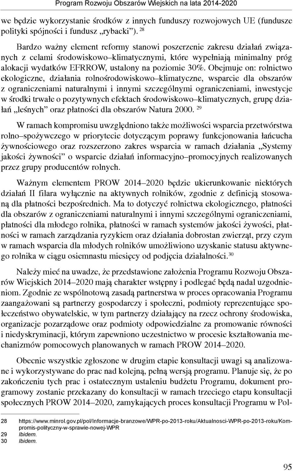 Obejmuje on: rolnictwo ekologiczne, działania rolnośrodowiskowo klimatyczne, wsparcie dla obszarów z ograniczeniami naturalnymi i innymi szczególnymi ograniczeniami, inwestycje w środki trwałe o