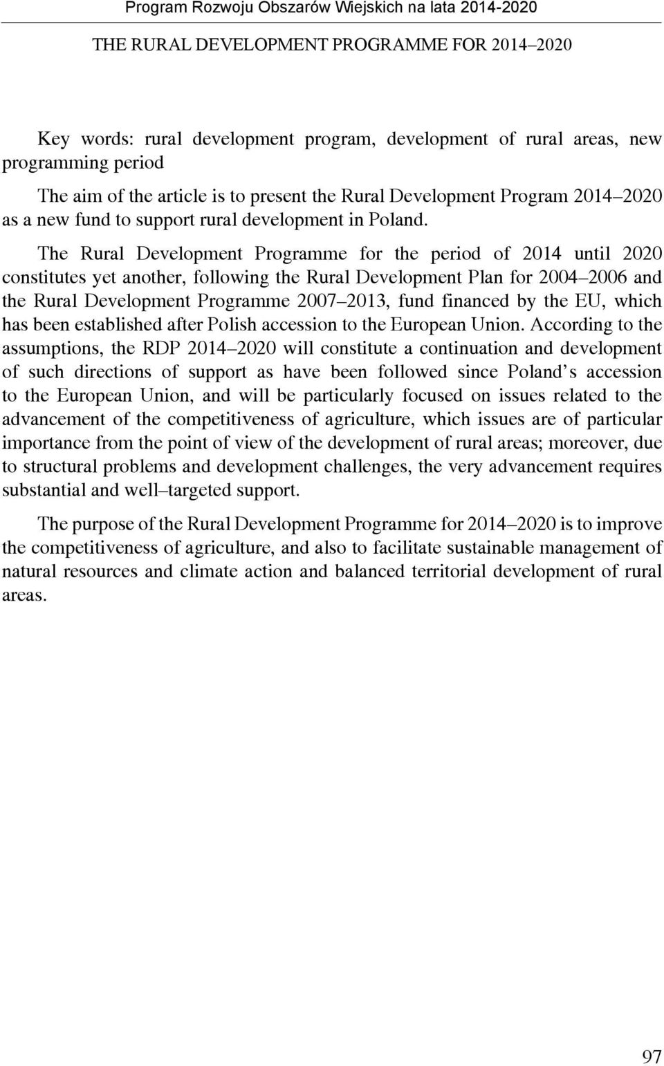 The Rural Development Programme for the period of 2014 until 2020 constitutes yet another, following the Rural Development Plan for 2004 2006 and the Rural Development Programme 2007 2013, fund