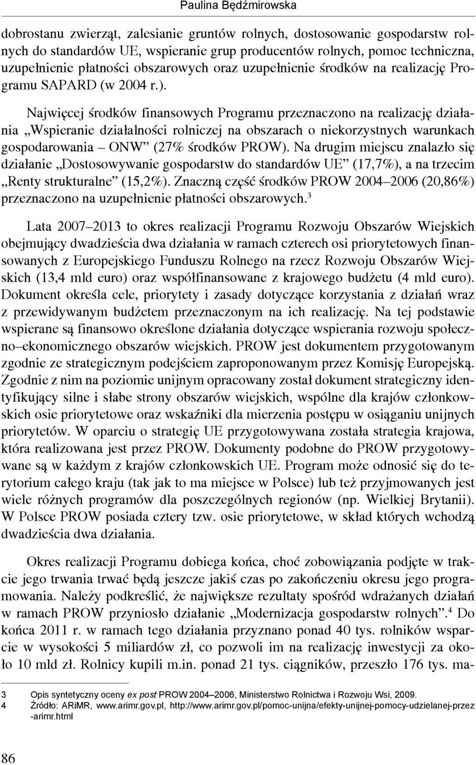 Najwięcej środków finansowych Programu przeznaczono na realizację działania Wspieranie działalności rolniczej na obszarach o niekorzystnych warunkach gospodarowania ONW (27% środków PROW).