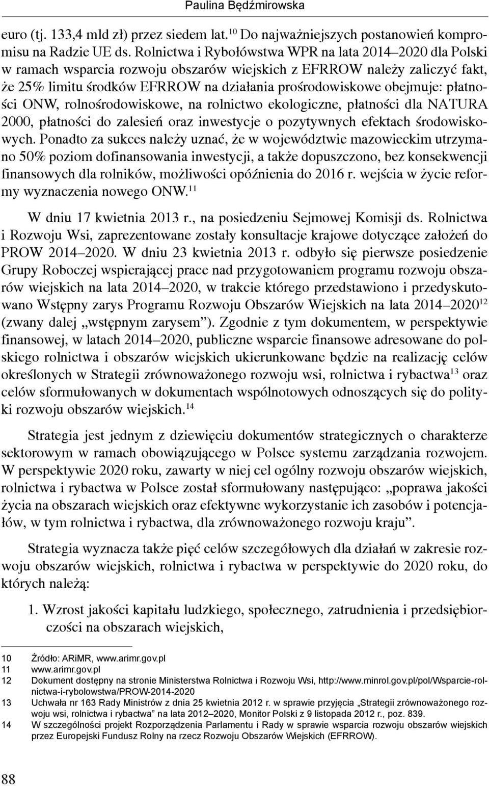 obejmuje: płatności ONW, rolnośrodowiskowe, na rolnictwo ekologiczne, płatności dla NATURA 2000, płatności do zalesień oraz inwestycje o pozytywnych efektach środowiskowych.