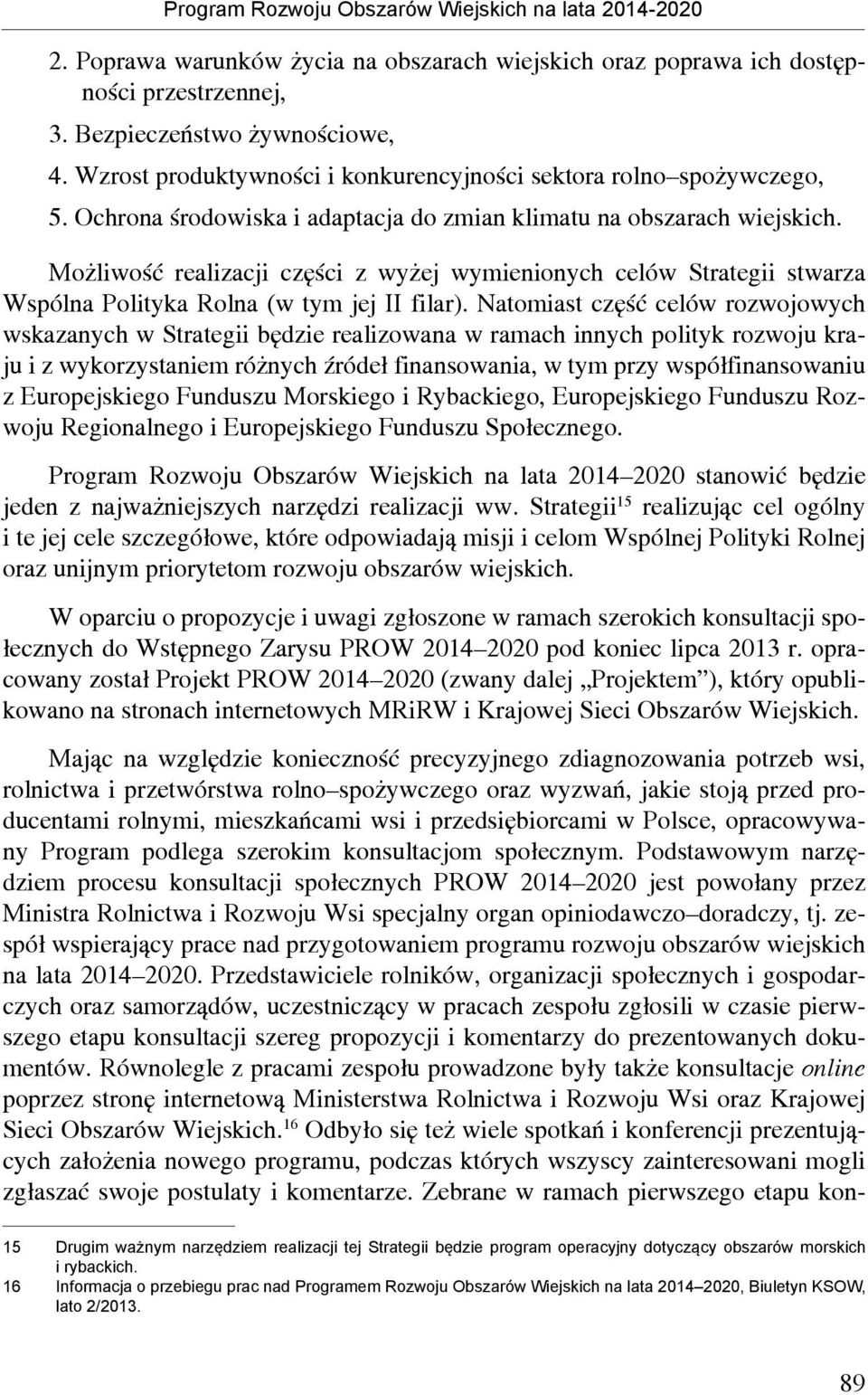 Możliwość realizacji części z wyżej wymienionych celów Strategii stwarza Wspólna Polityka Rolna (w tym jej II filar).