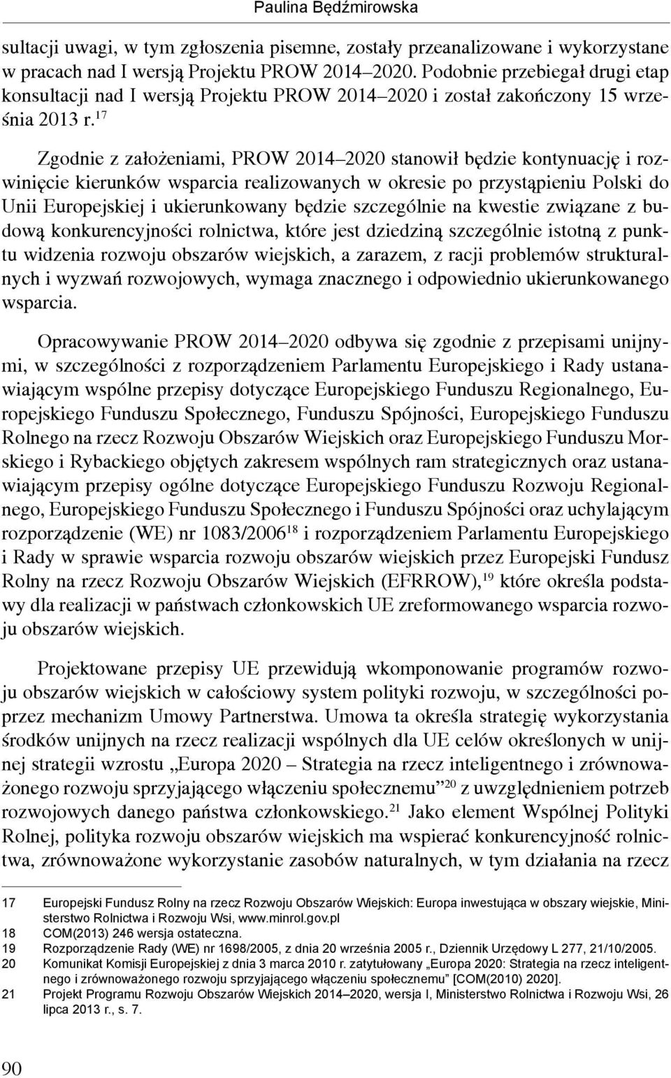 17 Zgodnie z założeniami, PROW 2014 2020 stanowił będzie kontynuację i rozwinięcie kierunków wsparcia realizowanych w okresie po przystąpieniu Polski do Unii Europejskiej i ukierunkowany będzie