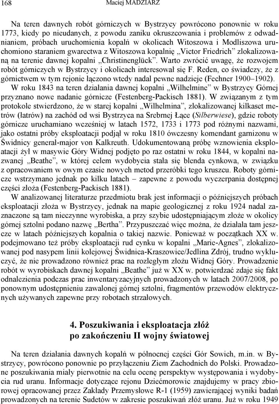 Warto zwrócić uwagę, że rozwojem robót górniczych w Bystrzycy i okolicach interesował się F. Reden, co świadczy, że z górnictwem w tym rejonie łączono wtedy nadal pewne nadzieje (Fechner 1900 1902).