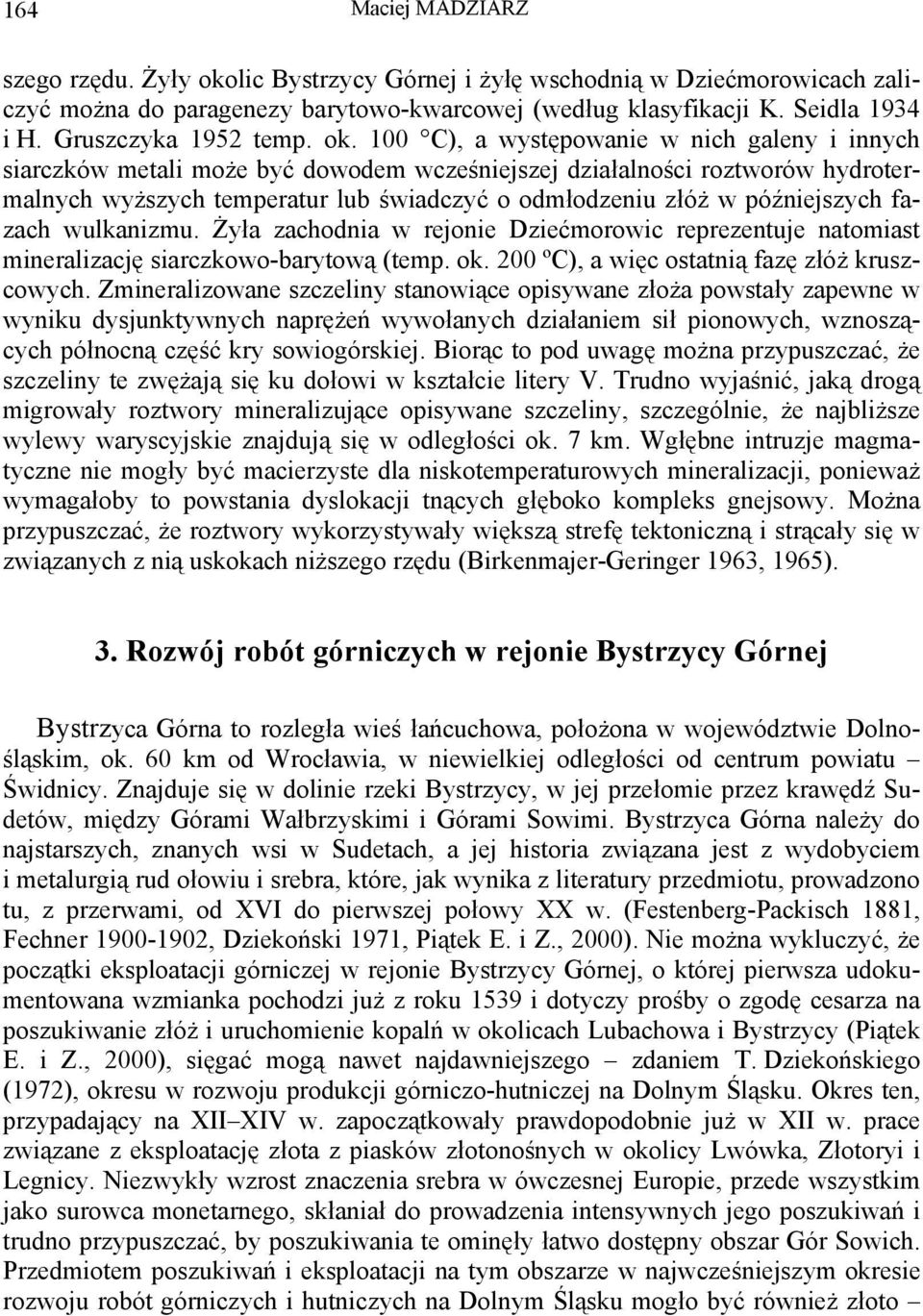 100 C), a występowanie w nich galeny i innych siarczków metali może być dowodem wcześniejszej działalności roztworów hydrotermalnych wyższych temperatur lub świadczyć o odmłodzeniu złóż w