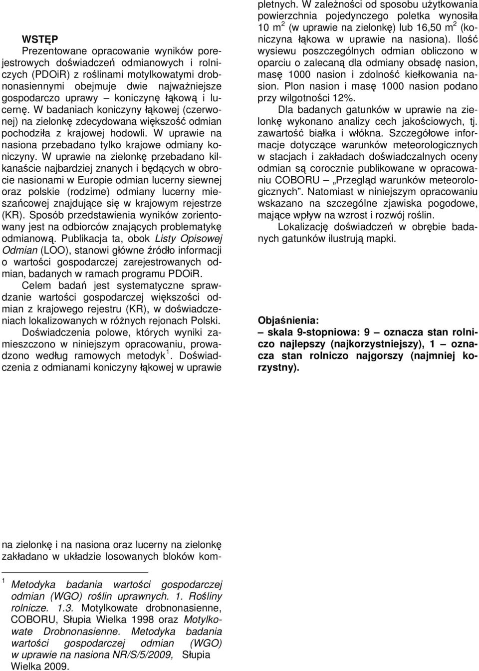 W uprawie na zielonkę przebadano kilkanaście najbardziej znanych i będących w obrocie nasionami w Europie odmian lucerny siewnej oraz polskie (rodzime) odmiany lucerny mieszańcowej znajdujące się w