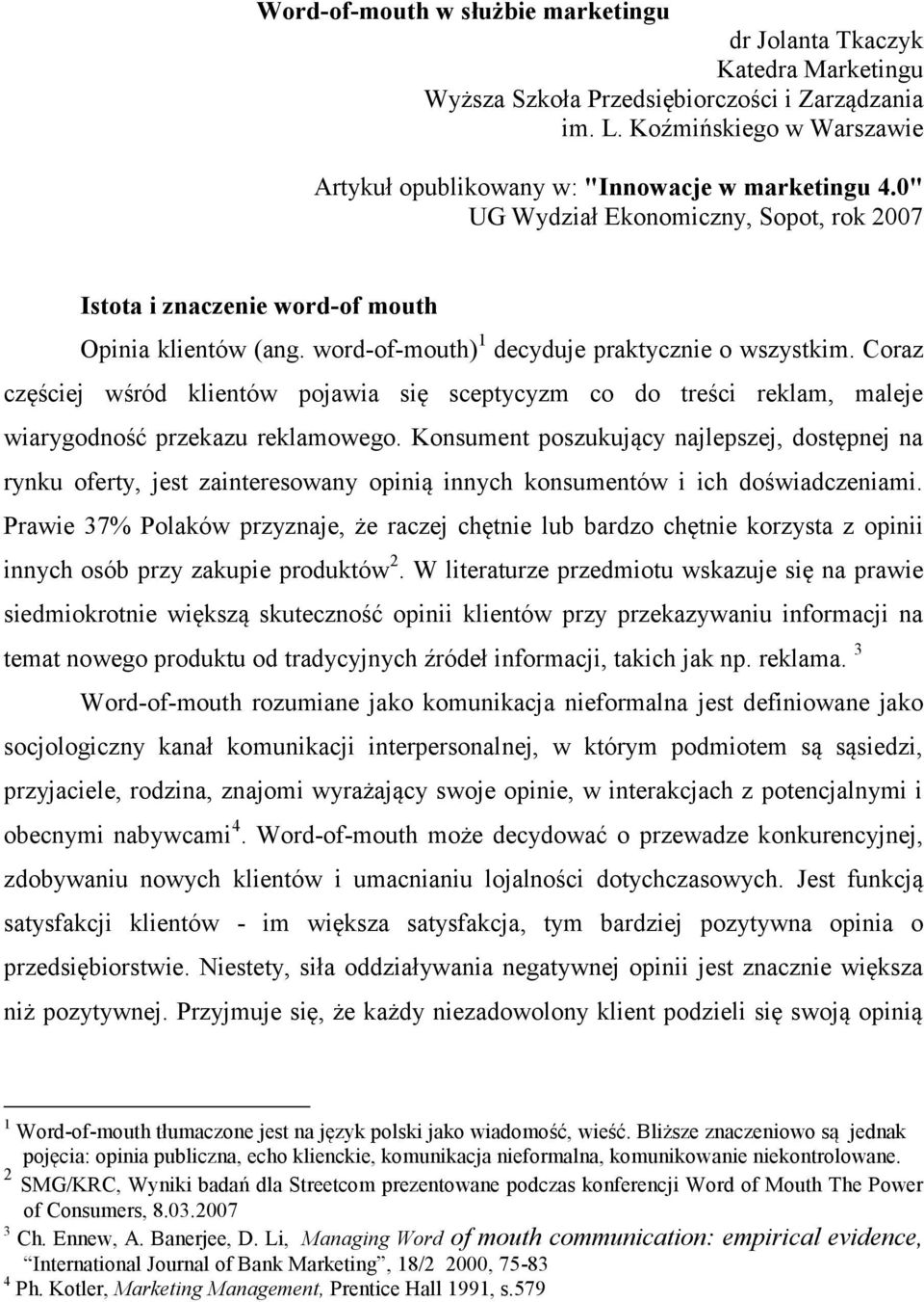 word-of-mouth) 1 decyduje praktycznie o wszystkim. Coraz częściej wśród klientów pojawia się sceptycyzm co do treści reklam, maleje wiarygodność przekazu reklamowego.