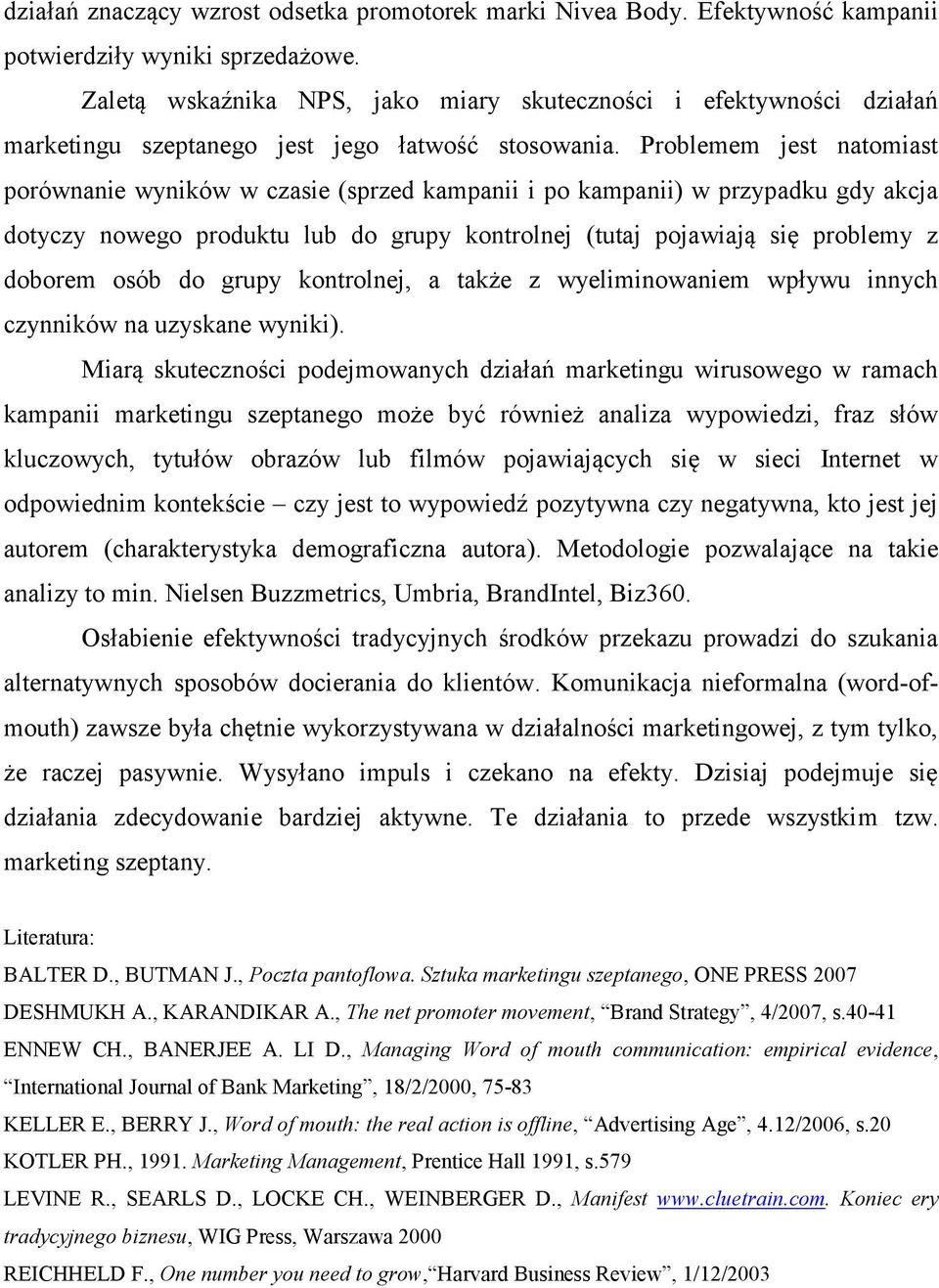 Problemem jest natomiast porównanie wyników w czasie (sprzed kampanii i po kampanii) w przypadku gdy akcja dotyczy nowego produktu lub do grupy kontrolnej (tutaj pojawiają się problemy z doborem osób