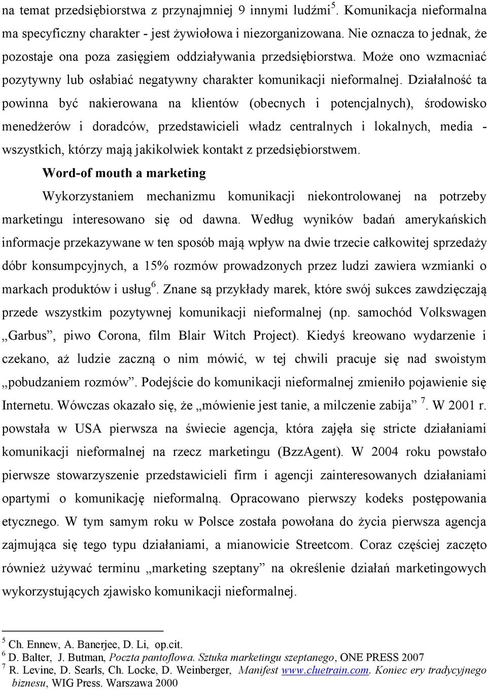 Działalność ta powinna być nakierowana na klientów (obecnych i potencjalnych), środowisko menedżerów i doradców, przedstawicieli władz centralnych i lokalnych, media - wszystkich, którzy mają