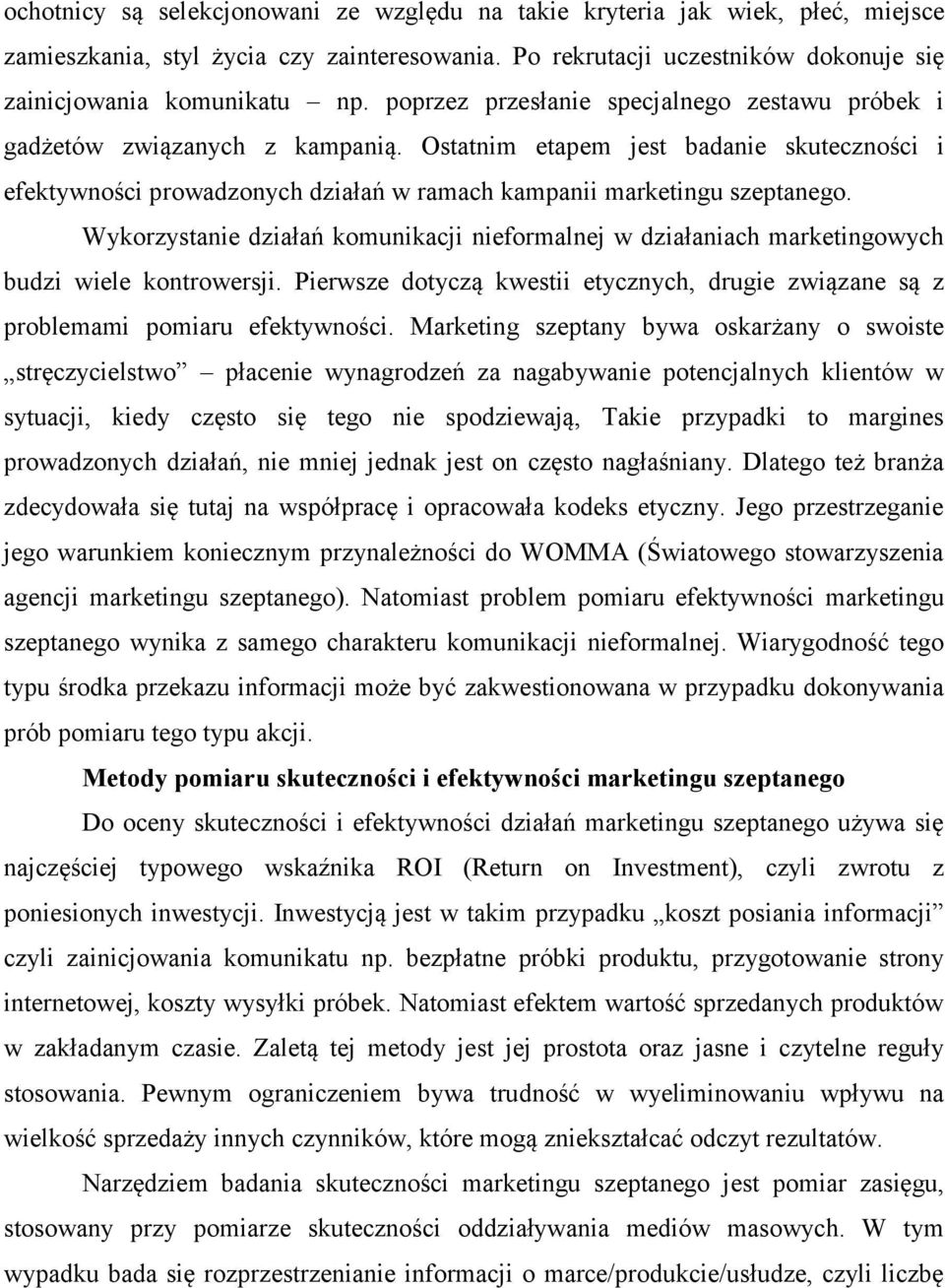 Wykorzystanie działań komunikacji nieformalnej w działaniach marketingowych budzi wiele kontrowersji. Pierwsze dotyczą kwestii etycznych, drugie związane są z problemami pomiaru efektywności.