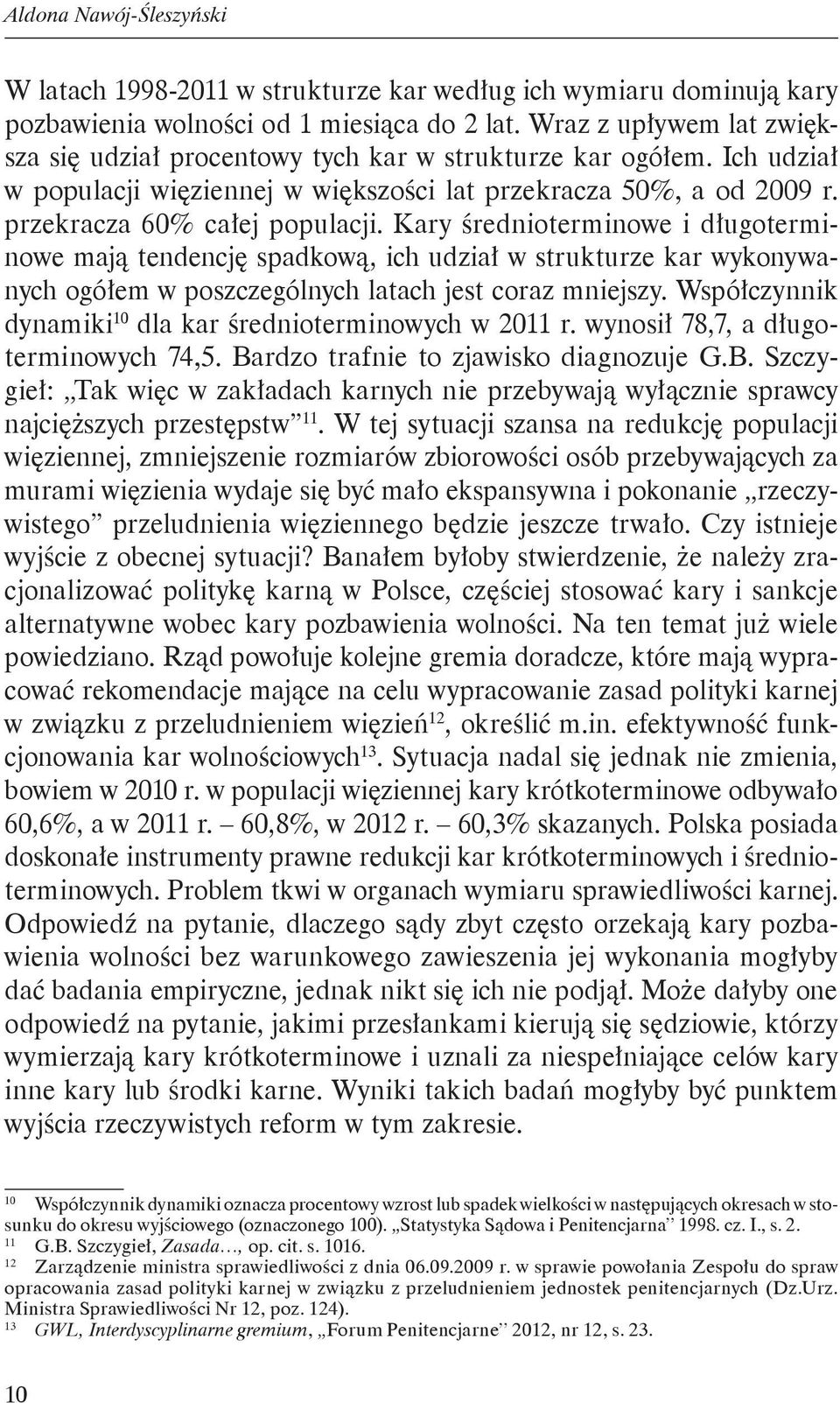 Kary średnioterminowe i długoterminowe mają tendencję spadkową, ich udział w strukturze kar wykonywanych ogółem w poszczególnych latach jest coraz mniejszy.