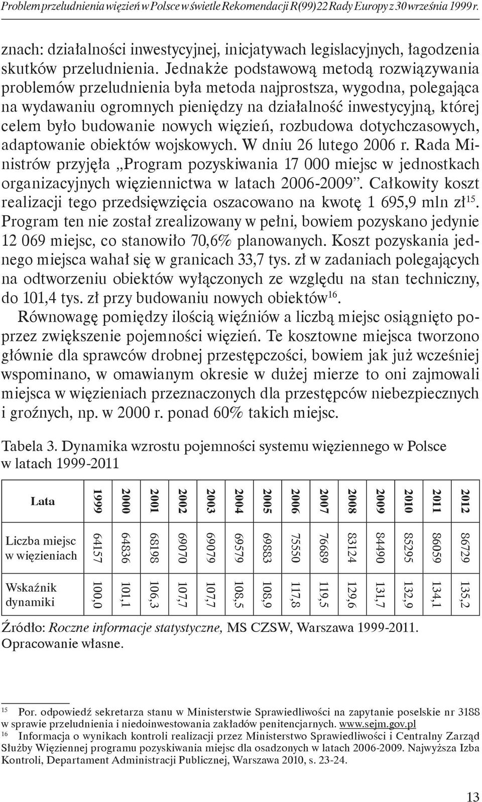 Jednakże podstawową metodą rozwiązywania problemów przeludnienia była metoda najprostsza, wygodna, polegająca na wydawaniu ogromnych pieniędzy na działalność inwestycyjną, której celem było budowanie