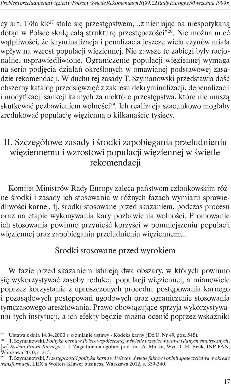 Nie można mieć wątpliwości, że kryminalizacja i penalizacja jeszcze wielu czynów miała wpływ na wzrost populacji więziennej. Nie zawsze te zabiegi były racjonalne, usprawiedliwione.