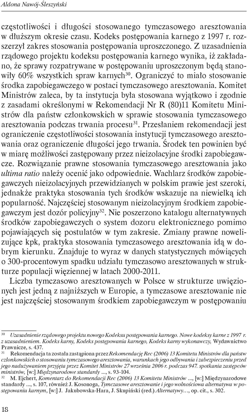 Z uzasadnienia rządowego projektu kodeksu postępowania karnego wynika, iż zakładano, że sprawy rozpatrywane w postępowaniu uproszczonym będą stanowiły 60% wszystkich spraw karnych 30.