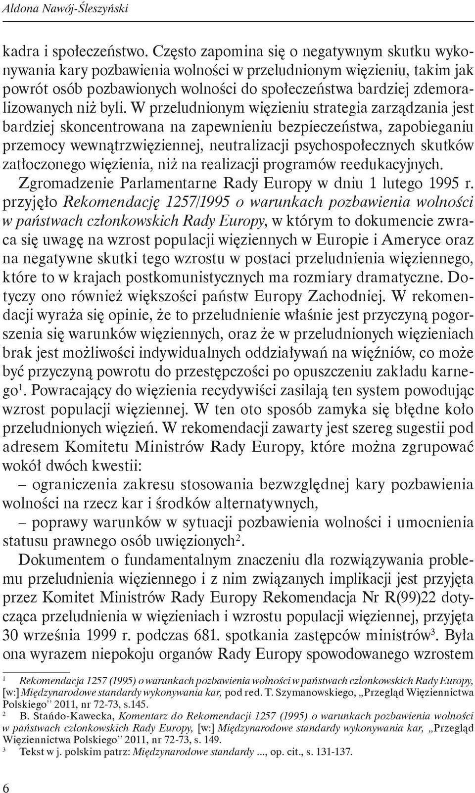 byli. W przeludnionym więzieniu strategia zarządzania jest bardziej skoncentrowana na zapewnieniu bezpieczeństwa, zapobieganiu przemocy wewnątrzwięziennej, neutralizacji psychospołecznych skutków