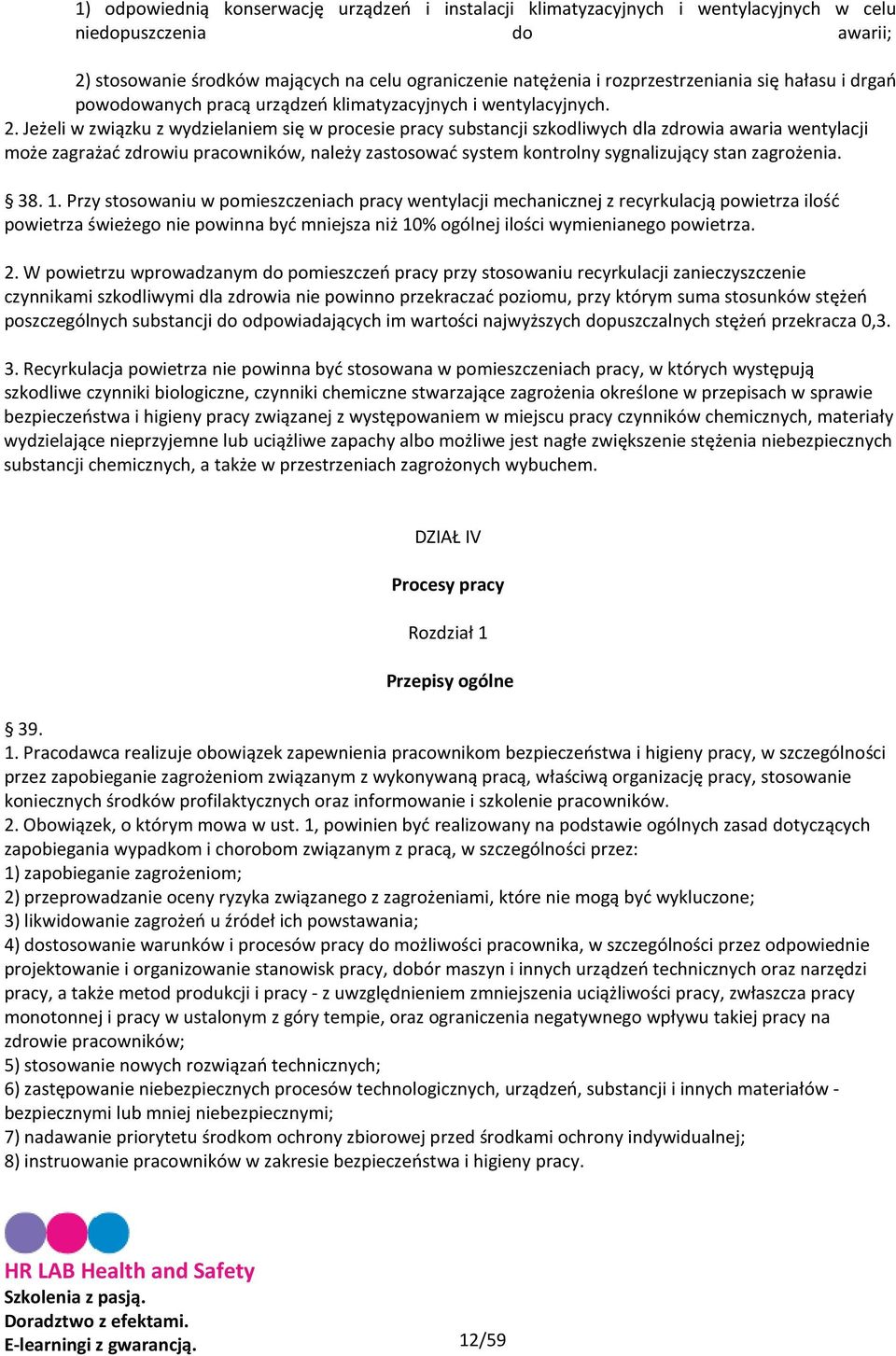 Jeżeli w związku z wydzielaniem się w procesie pracy substancji szkodliwych dla zdrowia awaria wentylacji może zagrażać zdrowiu pracowników, należy zastosować system kontrolny sygnalizujący stan