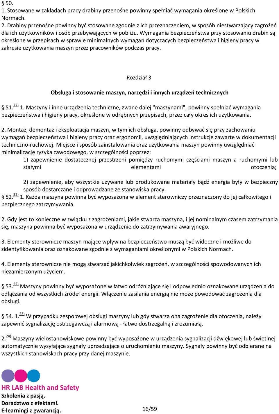 Wymagania bezpieczeństwa przy stosowaniu drabin są określone w przepisach w sprawie minimalnych wymagań dotyczących bezpieczeństwa i higieny pracy w zakresie użytkowania maszyn przez pracowników